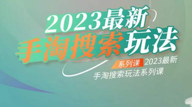 【副业项目6909期】云创一方2023最新手淘搜索玩法，手淘搜索玩法系列课-金九副业网