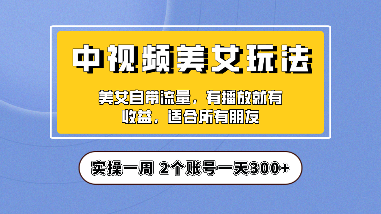 【副业项目6970期】【中视频美女号】项目拆解，保姆级教程助力你快速成单！-金九副业网