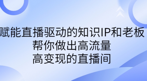 【副业项目7103期】赋能直播驱动的知识IP和老板，帮你做出高流量、高变现的直播间-金九副业网