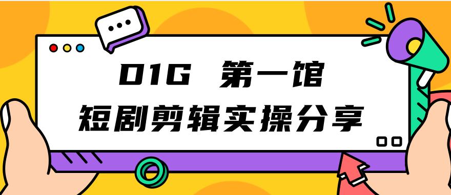 【副业项目7383期】D1G第一馆短剧剪辑实操分享，看完就能执行，项目不复杂-金九副业网