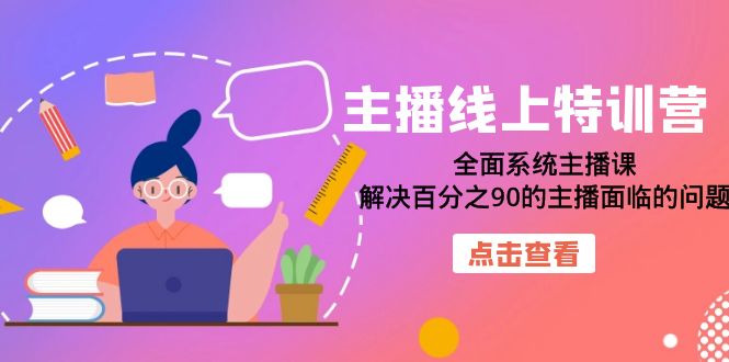 【副业项目7389期】主播线上特训营：全面系统主播课，解决百分之90的主播面临的问题（22节课）-金九副业网