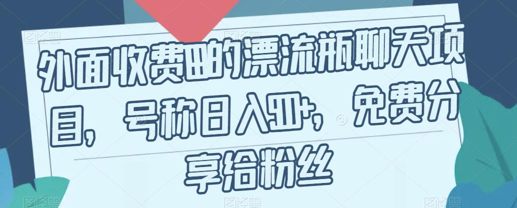 【副业项目7411期】外面收费199的漂流瓶聊天项目，号称日入500+【揭秘】-金九副业网