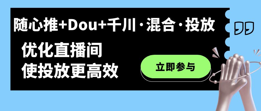 【副业项目7428期】随心推+Dou+千川·混合·投放新玩法，优化直播间使投放更高效-金九副业网