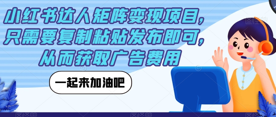 【副业项目7610期】小红书达人矩阵变现项目，只需要复制粘贴发布即可，从而获取广告费用-金九副业网