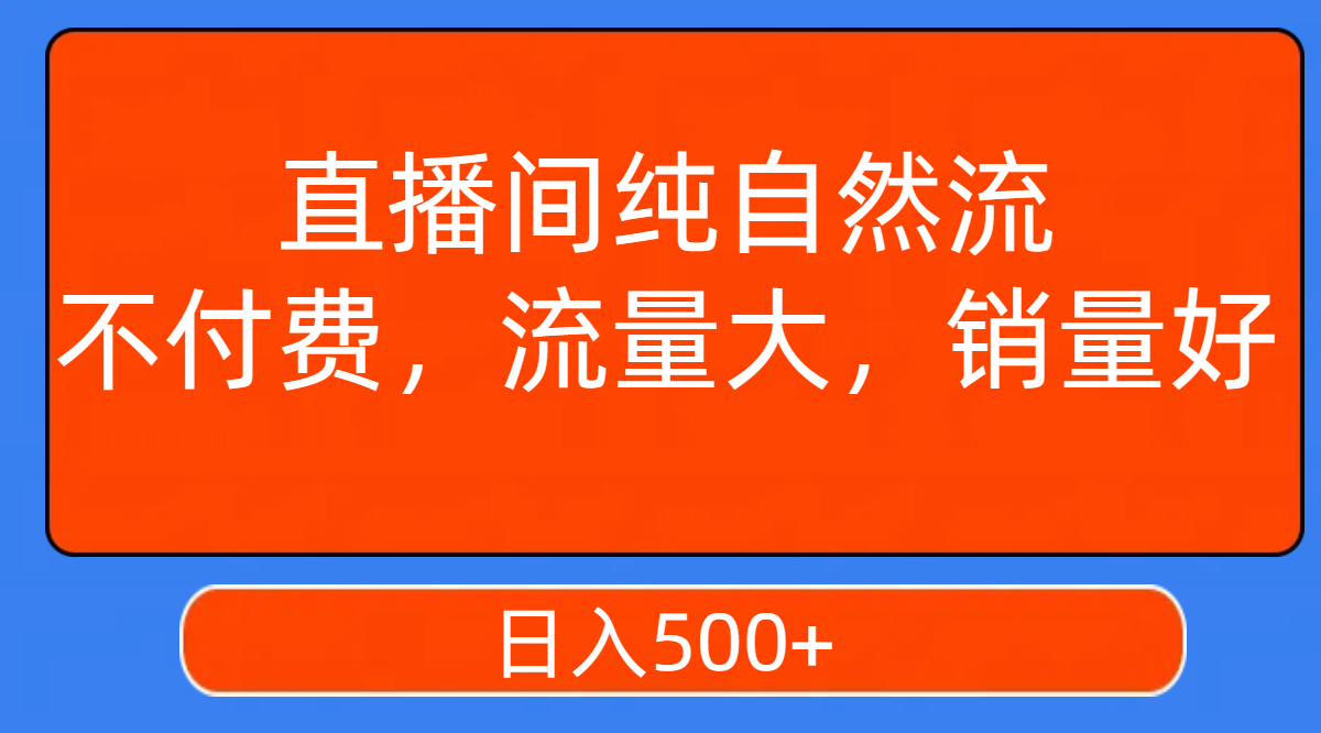 【副业项目7940期】直播间纯自然流，不付费，流量大，销量好，日入500+-金九副业网