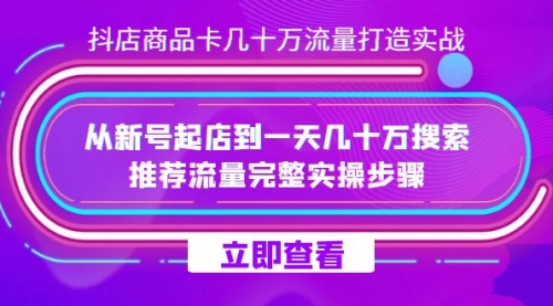 【副业项目7728期】抖店-商品卡几十万流量打造实战，从新号起店到一天几十万搜索、推荐流量-金九副业网