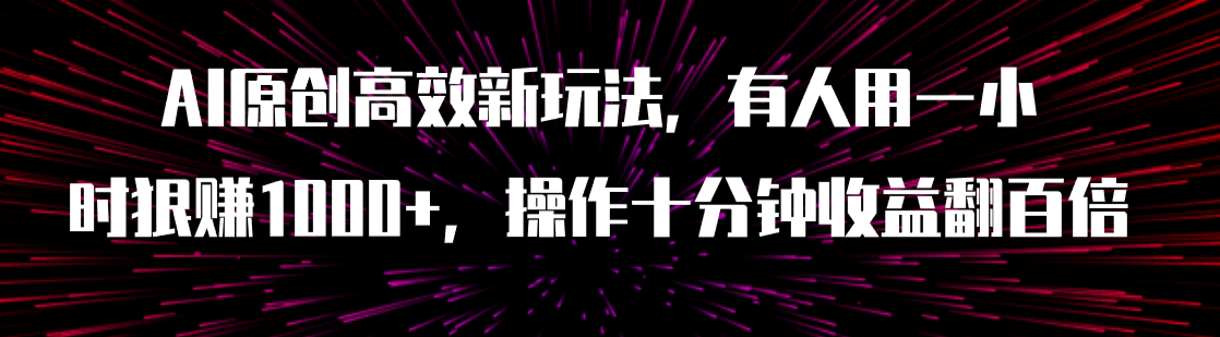 【副业项目8008期】AI原创高效新玩法，有人用一小时狠赚1000+操作十分钟收益翻百倍（附软件）-金九副业网