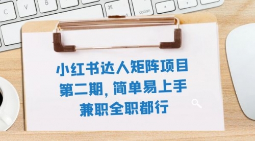 【副业项目8085期】小红书达人矩阵项目第二期，简单易上手，兼职全职都行（11节课）-金九副业网