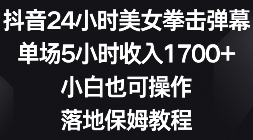 【副业8808期】抖音24小时美女拳击弹幕，单场5小时收入1700+-金九副业网