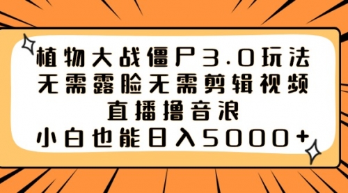 【副业8909期】植物大战僵尸3.0玩法无需露脸无需剪辑视频，直播撸音浪，小白也能日入5000+-金九副业网