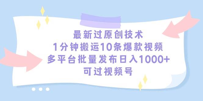 最新过原创技术，1分钟搬运10条爆款视频，多平台批量发布日入1000+，可…-金九副业网