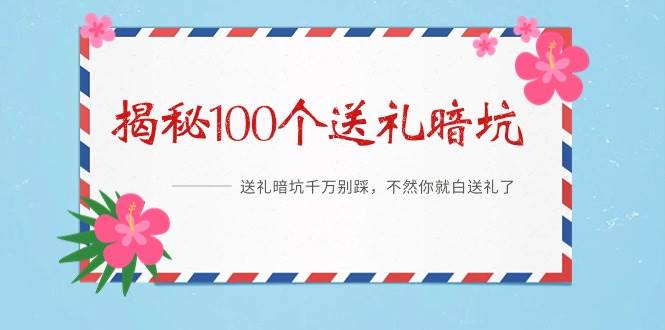 《揭秘100个送礼暗坑》——送礼暗坑千万别踩，不然你就白送礼了-金九副业网