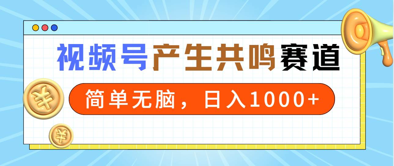 2024年视频号，产生共鸣赛道，简单无脑，一分钟一条视频，日入1000+-金九副业网