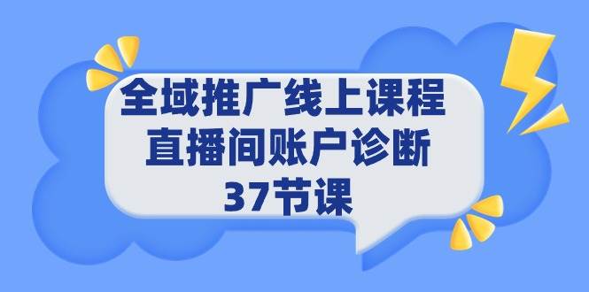 全域推广线上课程 _ 直播间账户诊断 37节课-金九副业网