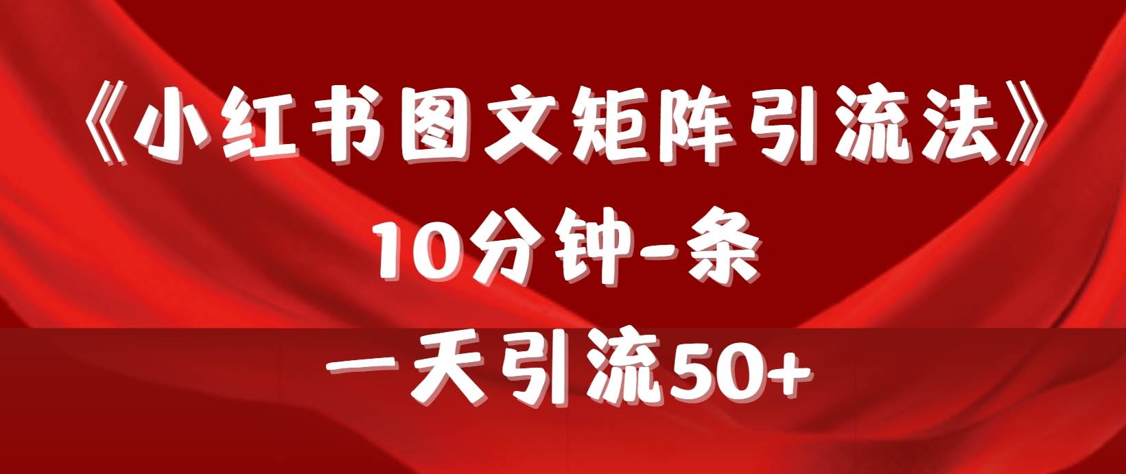 《小红书图文矩阵引流法》 10分钟-条 ，一天引流50+-金九副业网