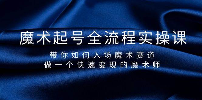 魔术起号全流程实操课，带你如何入场魔术赛道，做一个快速变现的魔术师-金九副业网