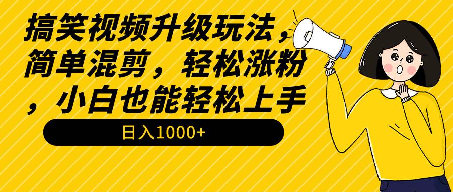 搞笑视频升级玩法，简单混剪，轻松涨粉，小白也能上手，日入1000+教程+素材-金九副业网