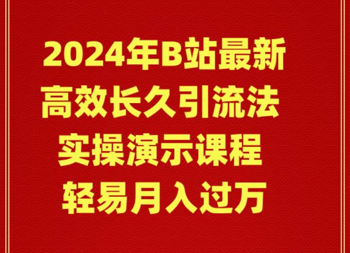 2024年B站最新高效长久引流法 实操演示课程 轻易月入过万-金九副业网