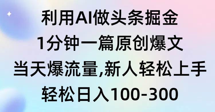 利用AI做头条掘金，1分钟一篇原创爆文，当天爆流量，新人轻松上手-金九副业网