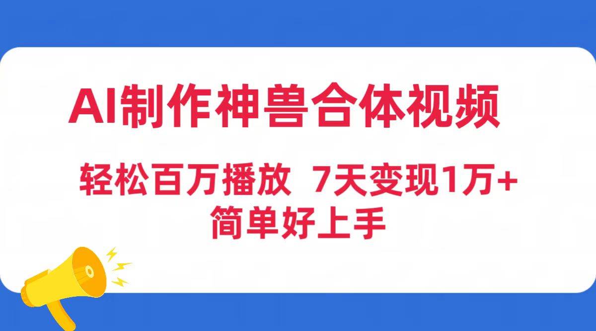 AI制作神兽合体视频，轻松百万播放，七天变现1万+简单好上手（工具+素材）-金九副业网