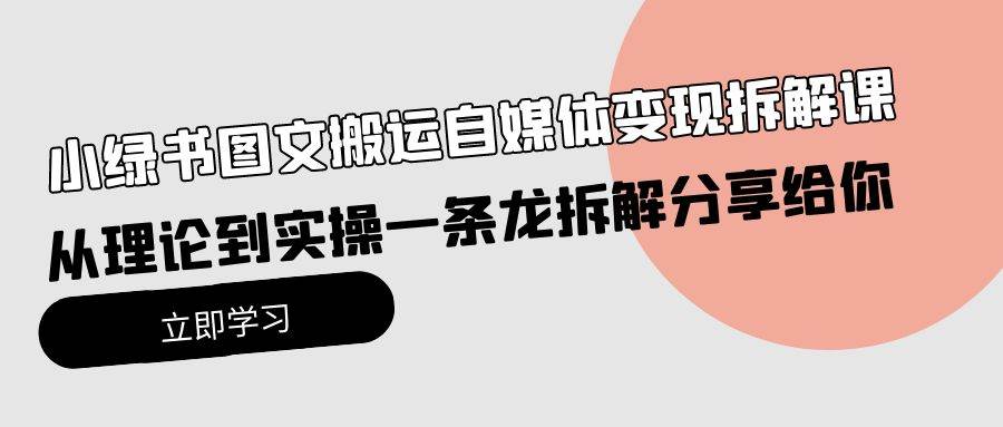 小绿书图文搬运自媒体变现拆解课，从理论到实操一条龙拆解分享给你-金九副业网