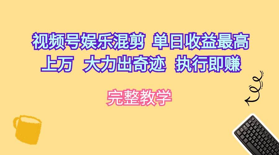 视频号娱乐混剪  单日收益最高上万   大力出奇迹   执行即赚-金九副业网