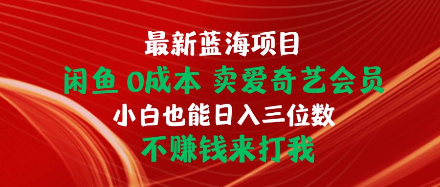 最新蓝海项目 闲鱼0成本 卖爱奇艺会员 小白也能入三位数 不赚钱来打我-金九副业网