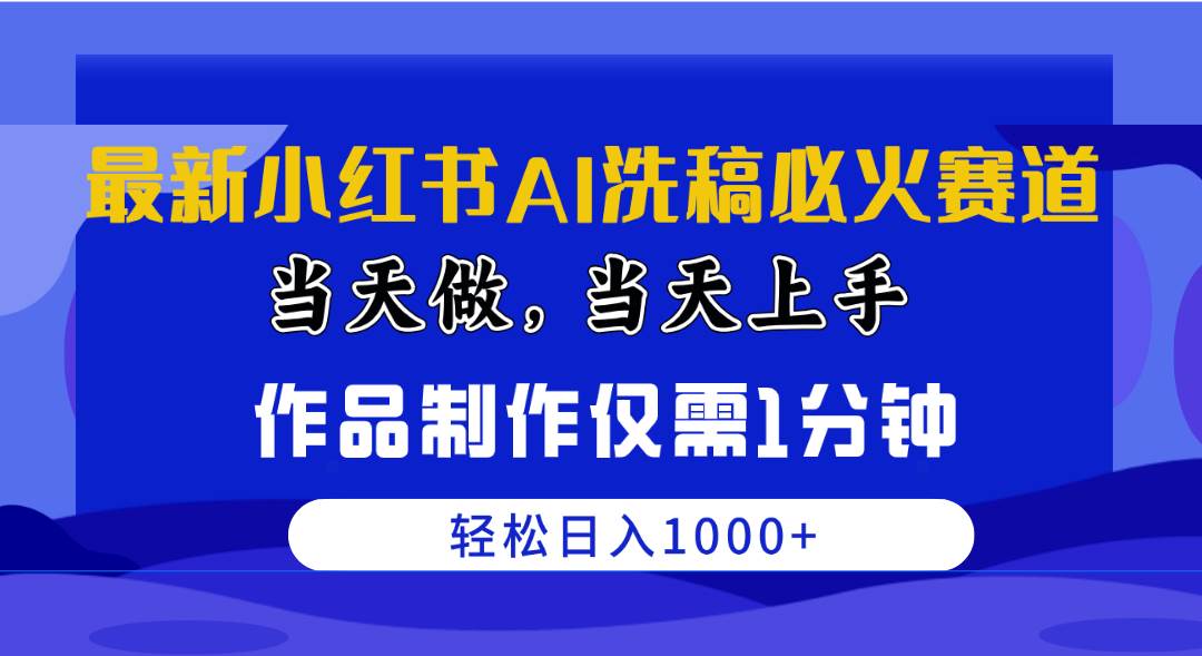 最新小红书AI洗稿必火赛道，当天做当天上手 作品制作仅需1分钟，日入1000+-金九副业网