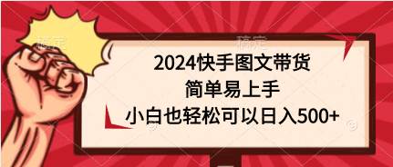 2024快手图文带货，简单易上手，小白也轻松可以日入500+-金九副业网