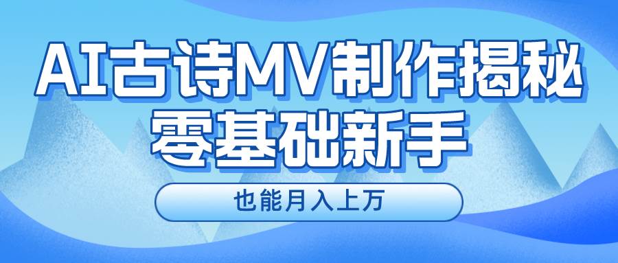 新手必看，利用AI制作古诗MV，快速实现月入上万-金九副业网