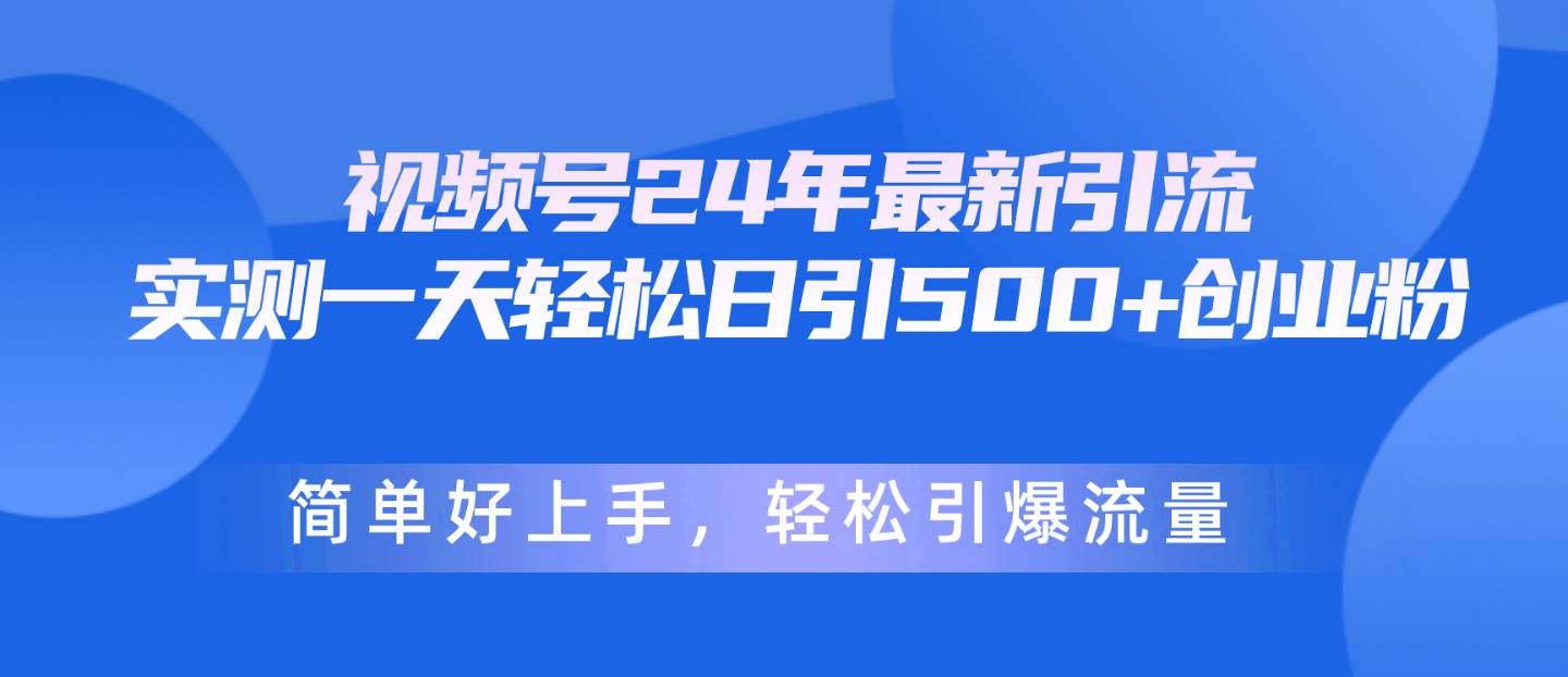 视频号24年最新引流，一天轻松日引500+创业粉，简单好上手，轻松引爆流量-金九副业网