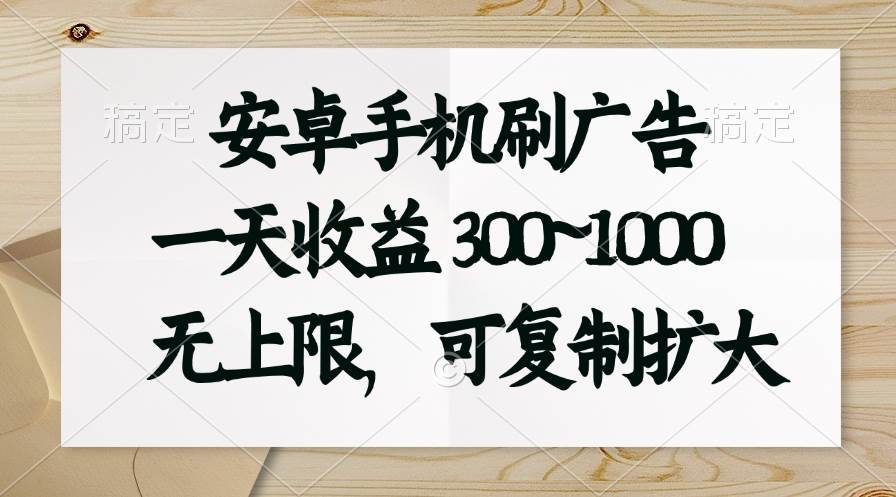 安卓手机刷广告。一天收益300~1000，无上限，可批量复制扩大-金九副业网