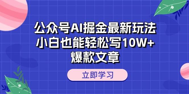 公众号AI掘金最新玩法，小白也能轻松写10W+爆款文章-金九副业网