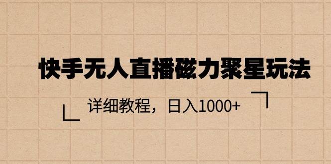 快手无人直播磁力聚星玩法，详细教程，日入1000+-金九副业网