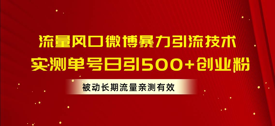 流量风口微博暴力引流技术，单号日引500+创业粉，被动长期流量-金九副业网