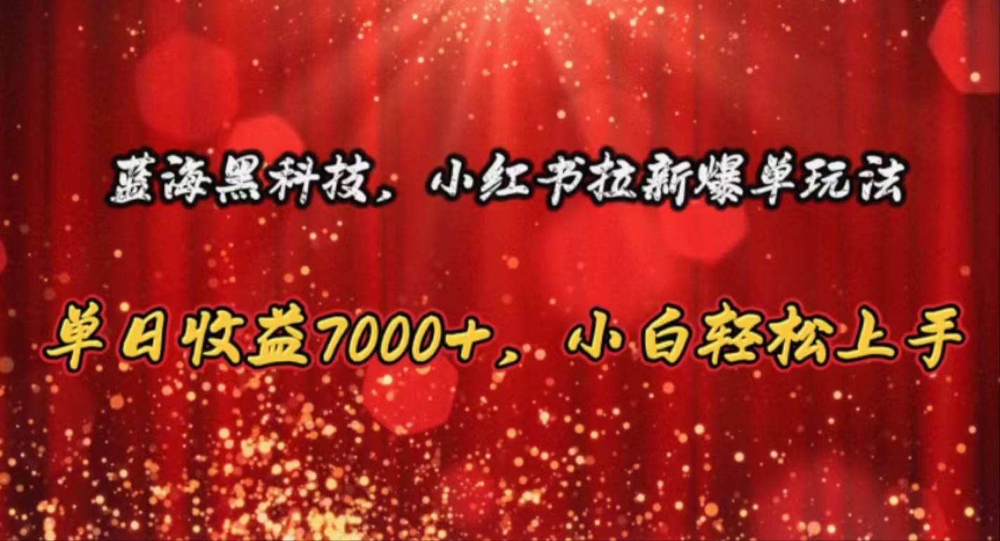 蓝海黑科技，小红书拉新爆单玩法，单日收益7000+，小白轻松上手-金九副业网