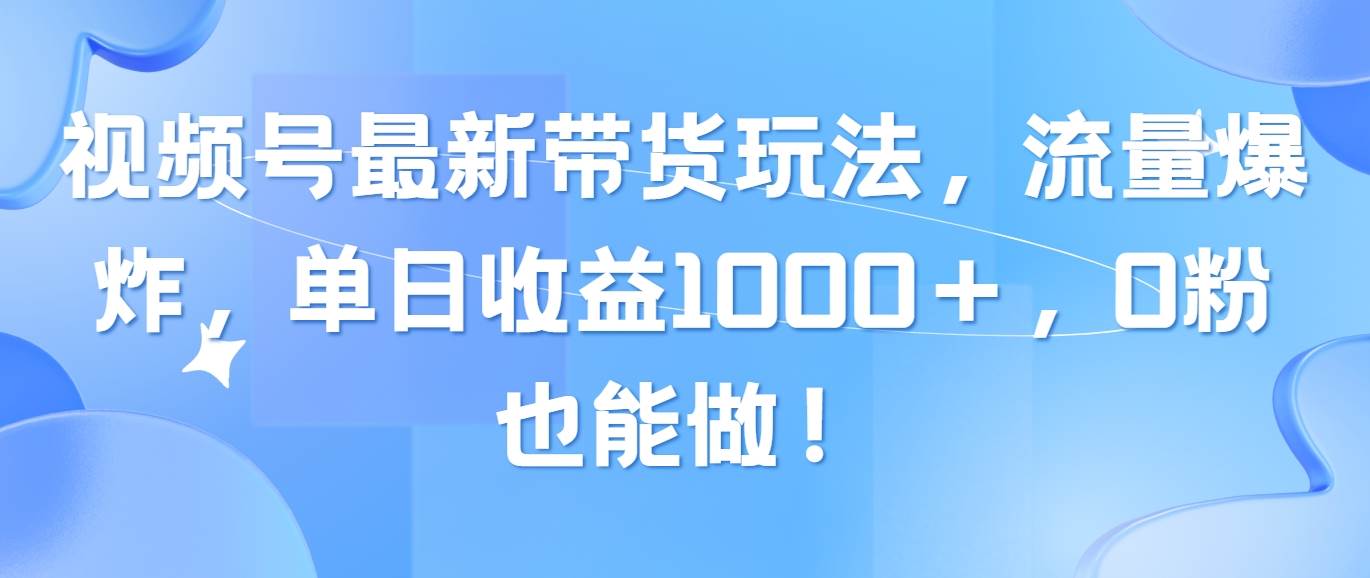 视频号最新带货玩法，流量爆炸，单日收益1000＋，0粉也能做！-金九副业网