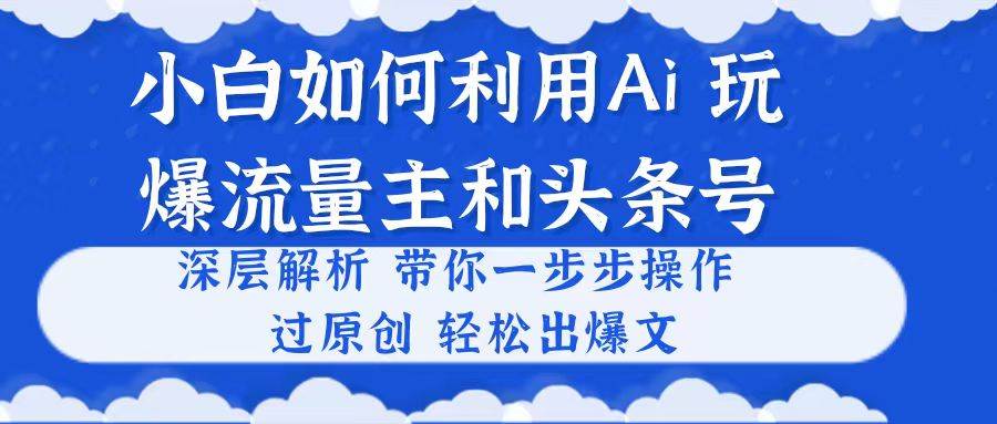 小白如何利用Ai，完爆流量主和头条号 深层解析，一步步操作，过原创出爆文-金九副业网