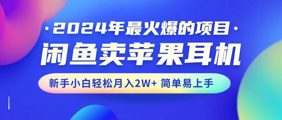 2024年最火爆的项目，闲鱼卖苹果耳机，新手小白轻松月入2W+简单易上手-金九副业网