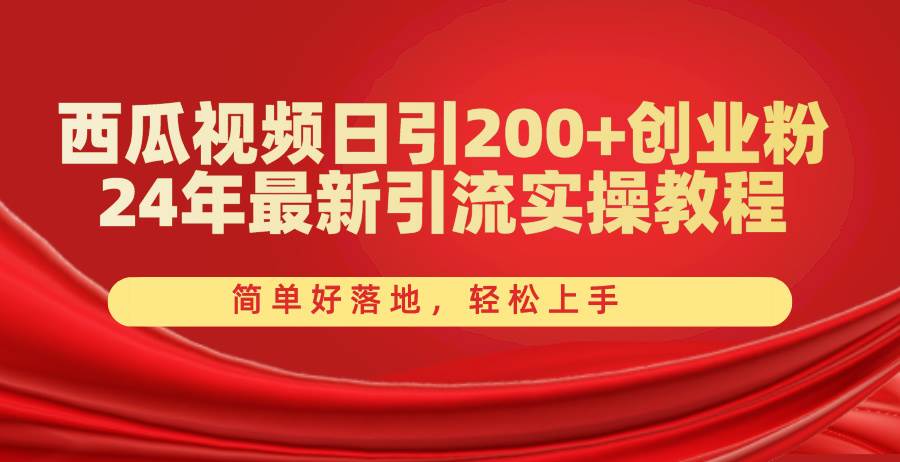 西瓜视频日引200+创业粉，24年最新引流实操教程，简单好落地，轻松上手-金九副业网