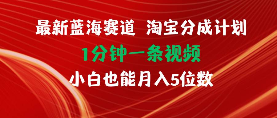 最新蓝海项目淘宝分成计划1分钟1条视频小白也能月入五位数-金九副业网