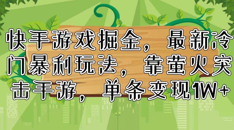 快手游戏掘金，最新冷门暴利玩法，靠萤火突击手游，单条变现1W+-金九副业网