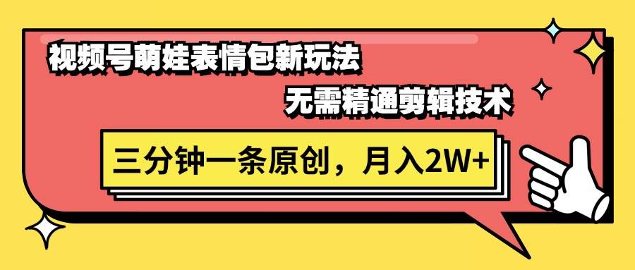 视频号萌娃表情包新玩法，无需精通剪辑，三分钟一条原创视频，月入2W+-金九副业网