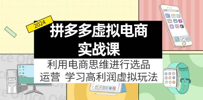 拼多多虚拟电商实战课：利用电商思维进行选品+运营，学习高利润虚拟玩法-金九副业网