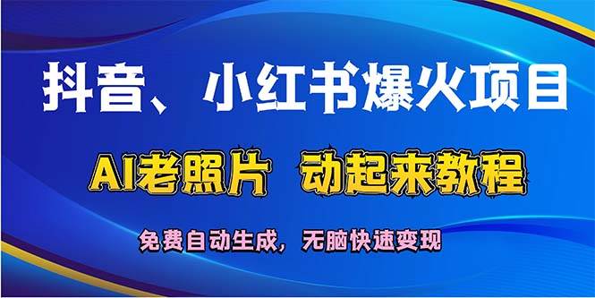 抖音、小红书爆火项目：AI老照片动起来教程，免费自动生成，无脑快速变…-金九副业网