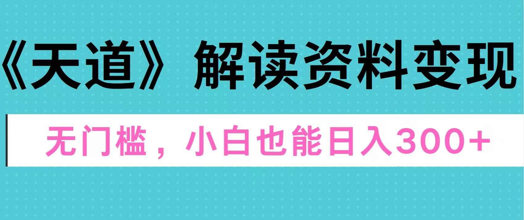 天道解读资料变现，无门槛，小白也能快速上手，稳定日入300+-金九副业网