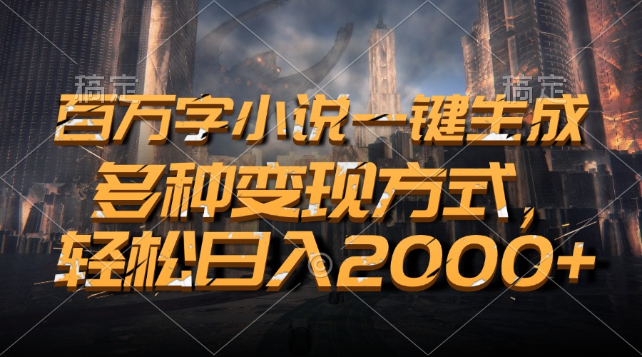 百万字小说一键生成，轻松日入2000+，多种变现方式-金九副业网