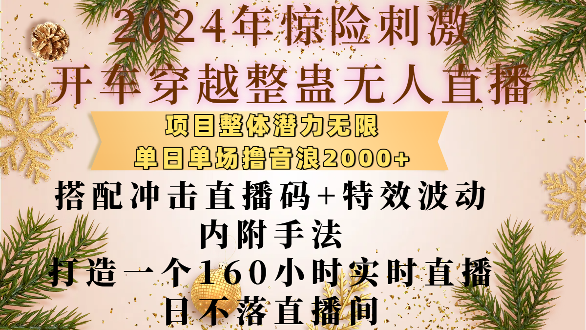 2024年惊险刺激开车穿越整蛊无人直播，项目整体也是潜力无限，单日单场撸音浪2000+，搭配冲击直播码+特效波动的内附手法，打造一个160小时实时直播日不落直播间-金九副业网