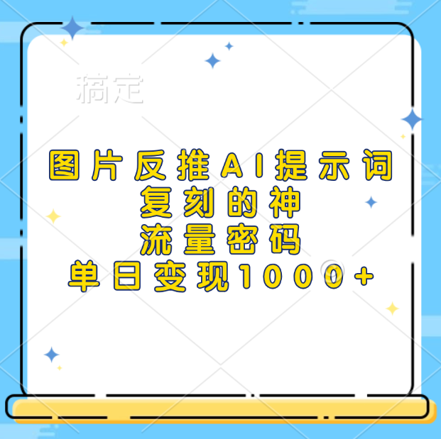 图片反推AI提示词，复刻的神，流量密码，单日变现1000+-金九副业网