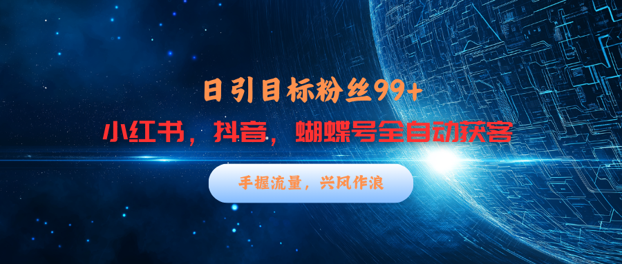 小红书，抖音，蝴蝶号三大平台全自动精准引流获客，每天吸引目标客户99+-金九副业网